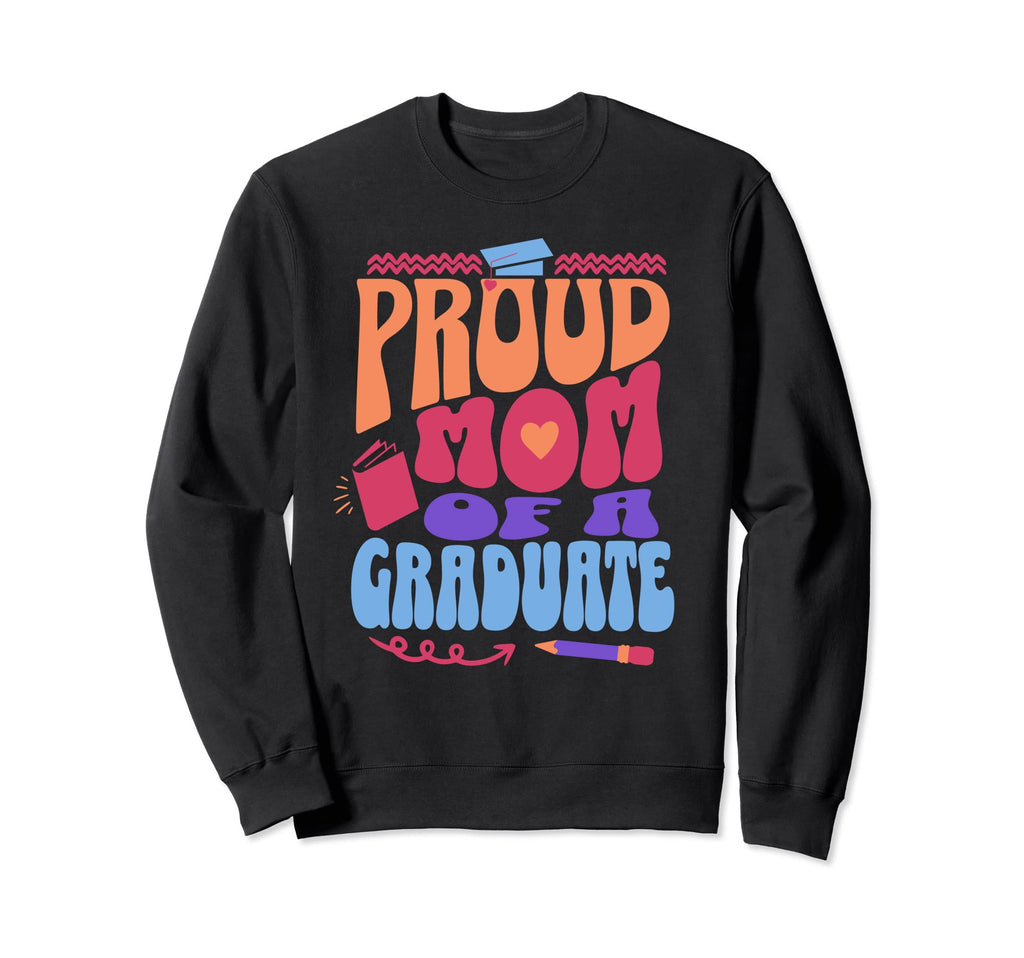 Proud Mom Graduate School Sweatshirt - Novelty Apparel Men Women - T-Shirt, Sweatshirt, Hoodie