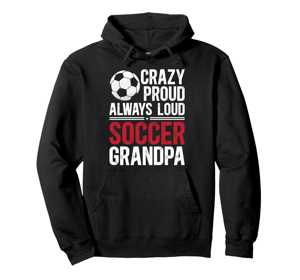 Crazy Proud Soccer Grandpa Soccer Hoodie - Fun Novelty Design for Adults - T-Shirt, Sweatshirt, Hoodie