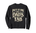 Put It My Dads Tab Funny Typography Sweatshirt - Unique Graphic Unisex - T-Shirt, Sweatshirt, Hoodie
