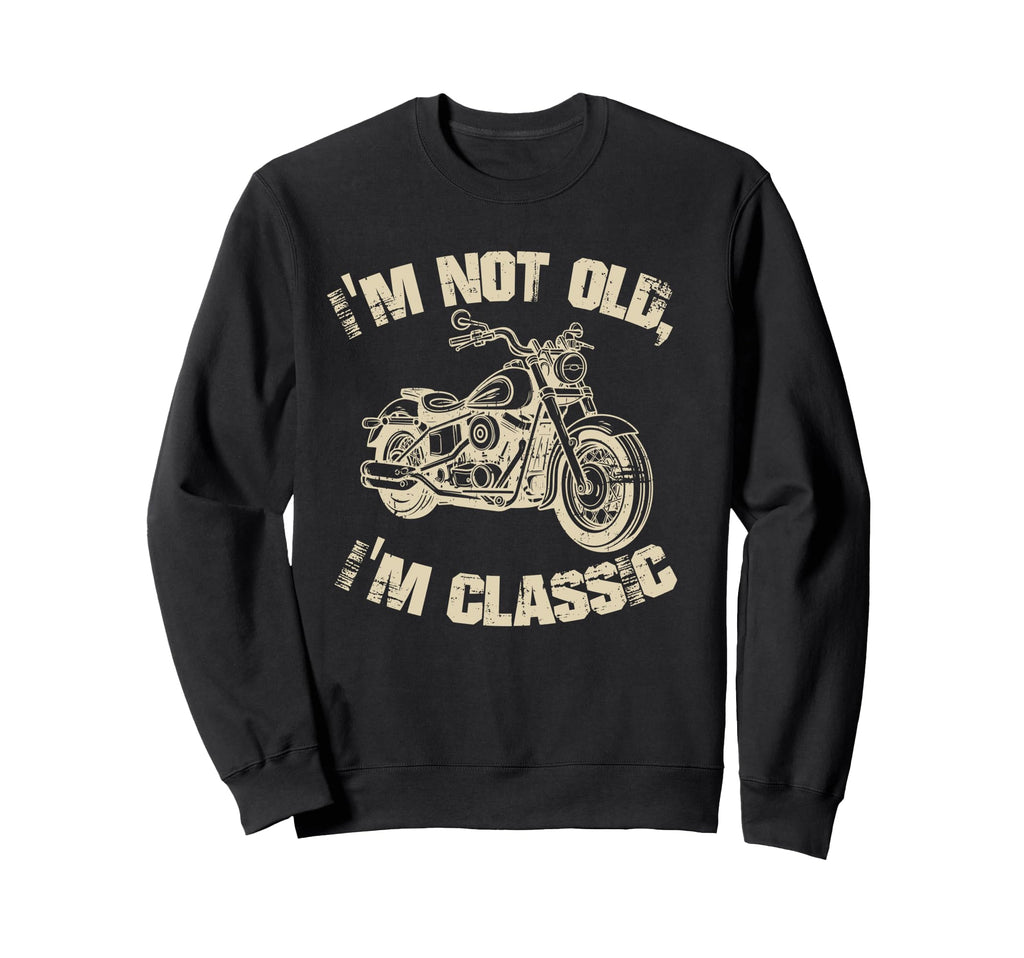 Im Not Old Im Funny Motorcycle Biker Sweatshirt - Aesthetic Graphic Unisex - T-Shirt, Sweatshirt, Hoodie