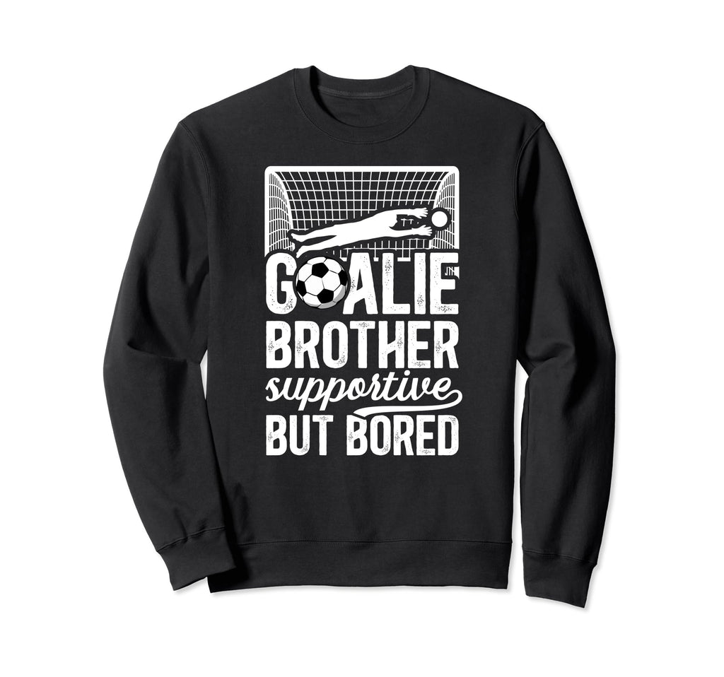 Soccer Goalie Brother Supportive Sweatshirt - Fun Novelty Design Unisex - T-Shirt, Sweatshirt, Hoodie