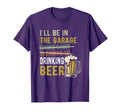 Ill Be Garage Drinking Beer Mechanic Car T-Shirt - Unique Graphic Unisex - T-Shirt, Sweatshirt, Hoodie