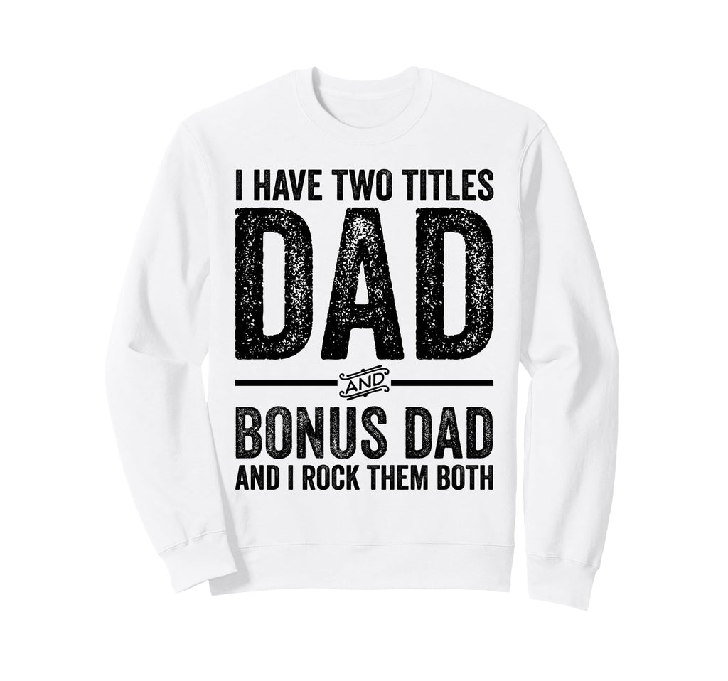 Dad And Bonus Dad Distressed Funny Sweatshirt - Unique Graphic for Adults - T-Shirt, Sweatshirt, Hoodie
