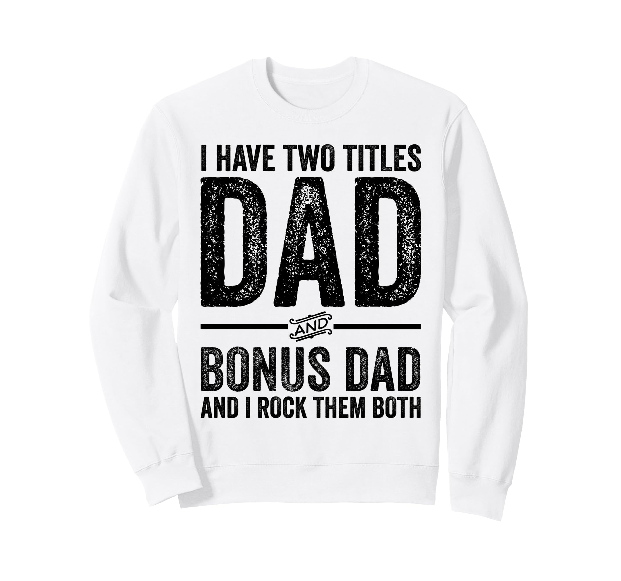 Dad And Bonus Dad Distressed Funny Sweatshirt - Unique Graphic for Adults - T-Shirt, Sweatshirt, Hoodie