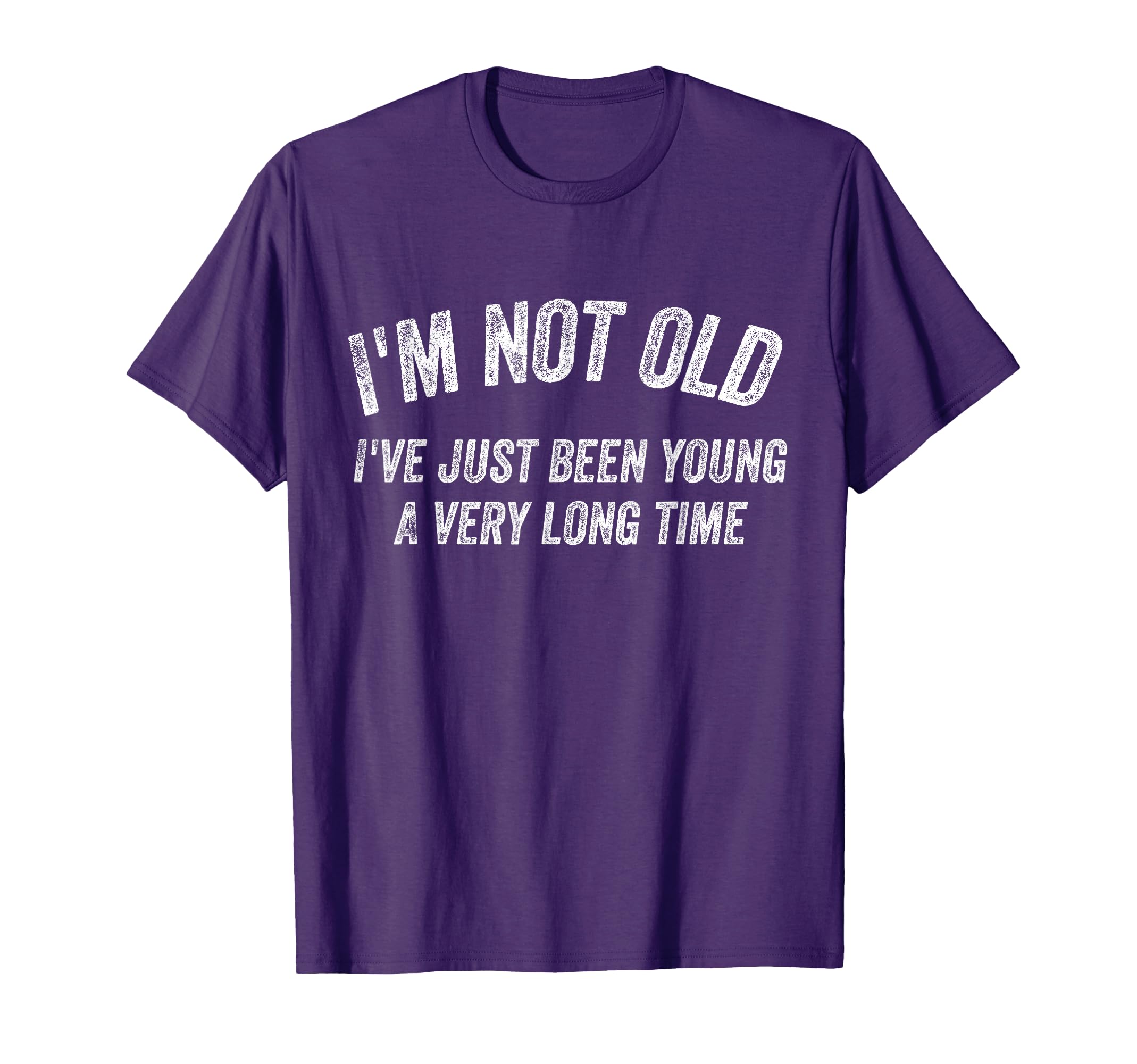 Im Not Old Ive Just Been Young T-Shirt - Casual Everyday Wear Men Women - T-Shirt, Sweatshirt, Hoodie