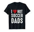I Love Hot Soccer Dads T-Shirt - Minimalist Print Men Women - T-Shirt, Sweatshirt, Hoodie