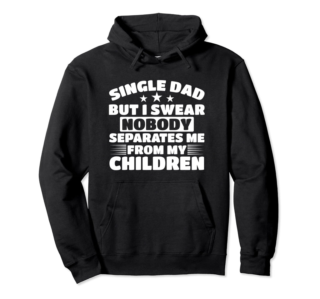 Single Father Loving Single Dad Single Dad Hoodie - Streetwear Style Unisex - T-Shirt, Sweatshirt, Hoodie