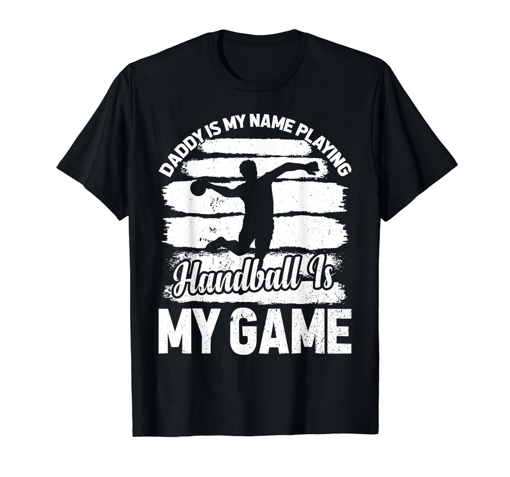 Daddy Is My Name Playing Handball Is My T-Shirt - Unique Graphic Unisex - T-Shirt, Sweatshirt, Hoodie