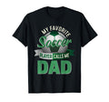 My Favorite Soccer Player Calls Me Dad T-Shirt - Novelty Apparel Men Women - T-Shirt, Sweatshirt, Hoodie