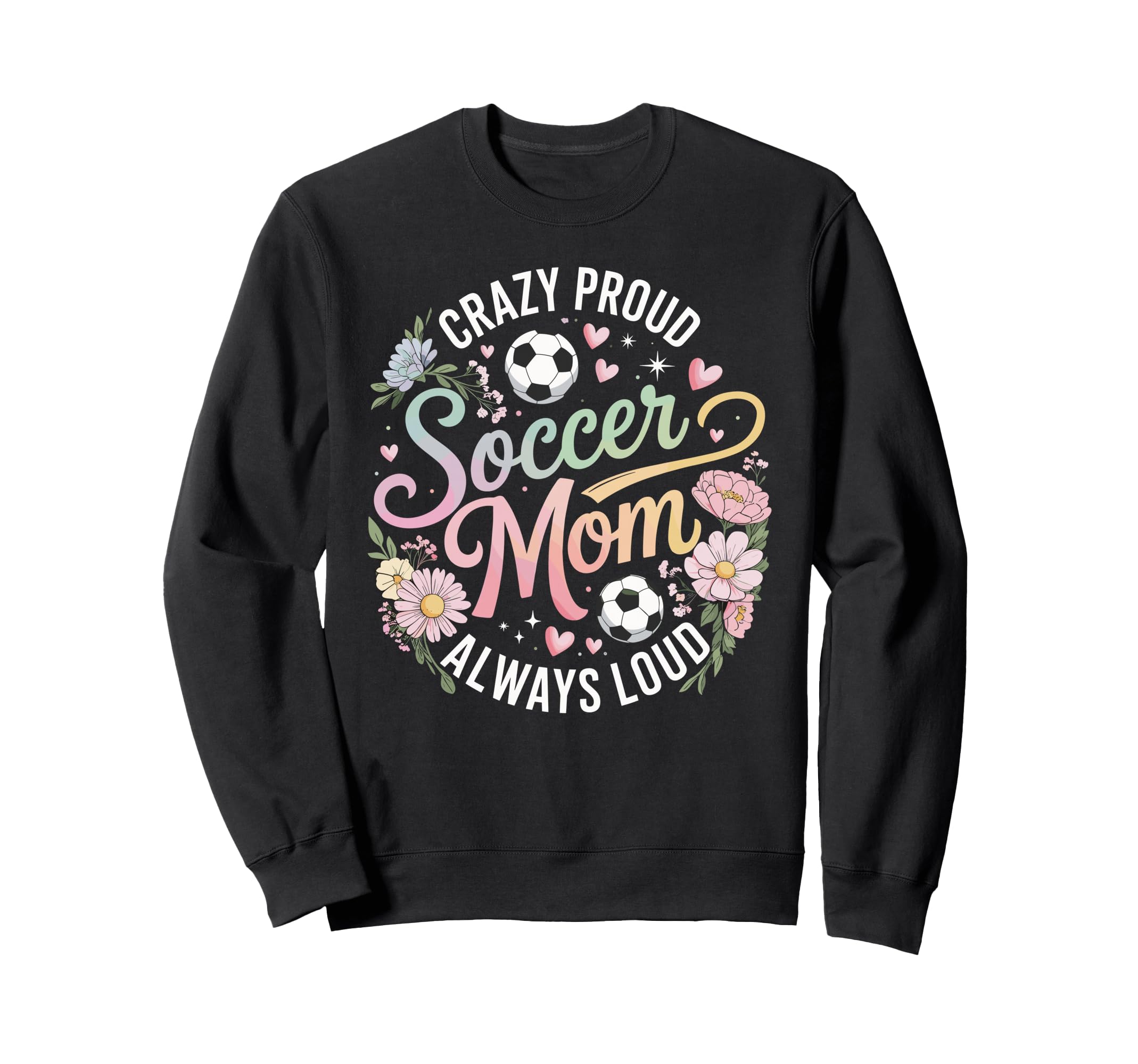 Crazy Proud Soccer Mom Always Loud Sweatshirt - Novelty Apparel Unisex - T-Shirt, Sweatshirt, Hoodie