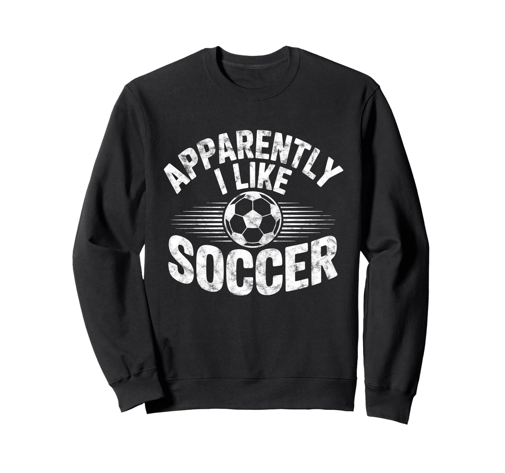 Apparently I Like Soccer Game Day Sweatshirt - Trendy Graphic for Adults - T-Shirt, Sweatshirt, Hoodie
