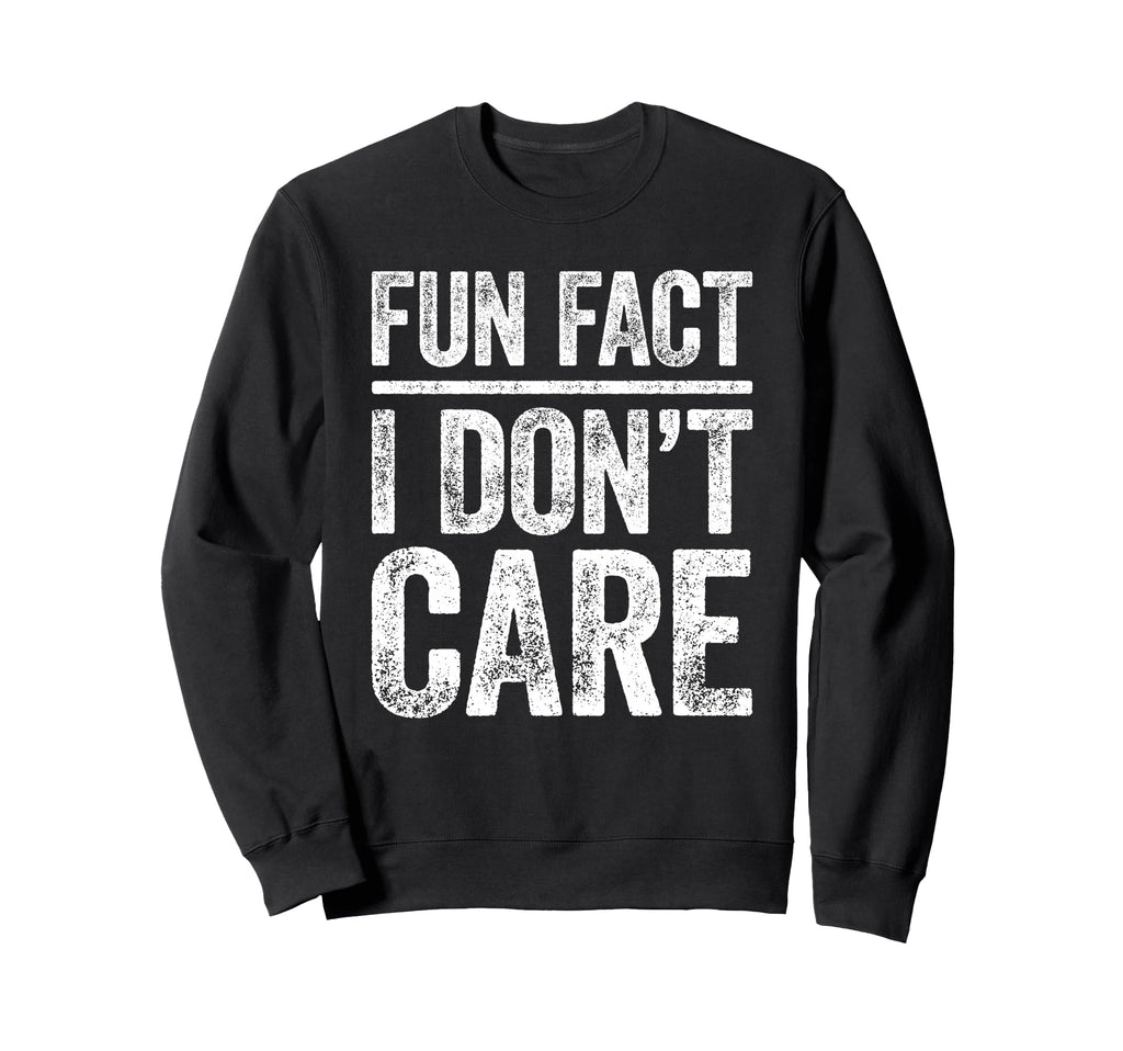 Fun Fact I Dont Care Funny Sarcastic Sweatshirt - Graphic Print Unisex - T-Shirt, Sweatshirt, Hoodie