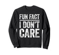 Fun Fact I Dont Care Funny Sarcastic Sweatshirt - Graphic Print Unisex - T-Shirt, Sweatshirt, Hoodie