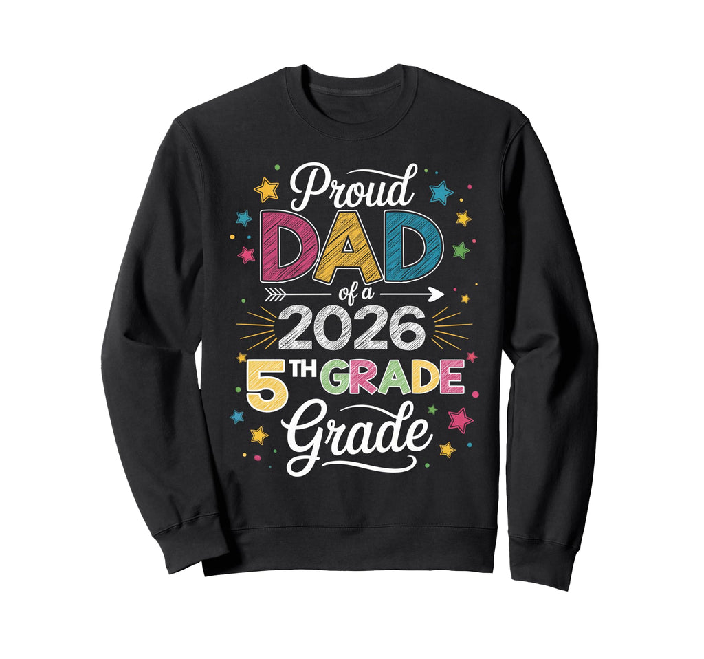 Proud Dad Class 2026 5Th Grade Sweatshirt - Streetwear Style Men Women - T-Shirt, Sweatshirt, Hoodie