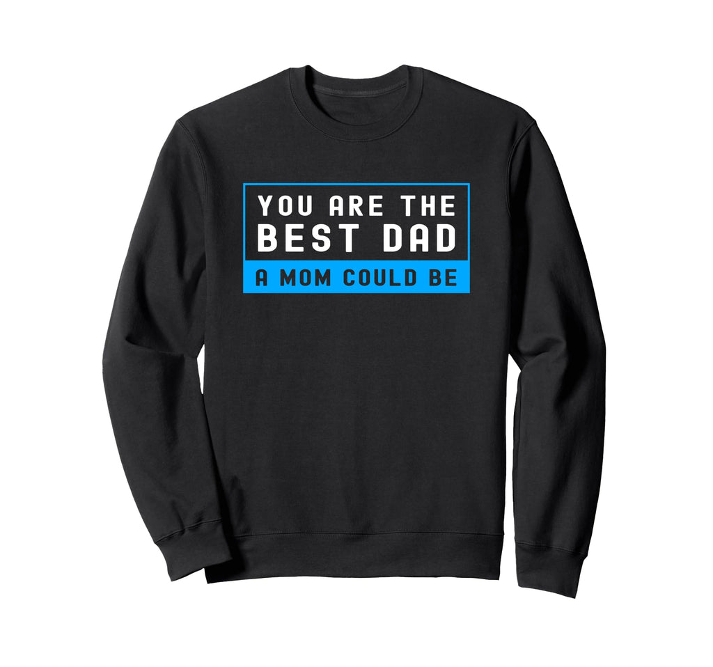 Funny Single Dad You Are Best Dad Sweatshirt - Casual Everyday Wear Unisex - T-Shirt, Sweatshirt, Hoodie