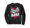 Proud Soccer Nana Funny Grandma Sweatshirt - Fun Novelty Design Men Women - T-Shirt, Sweatshirt, Hoodie