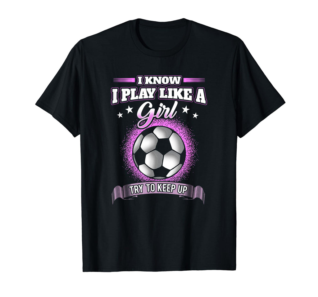 I Know I Play Like Try To Keep Up T-Shirt - Fun Novelty Design Men Women - T-Shirt, Sweatshirt, Hoodie