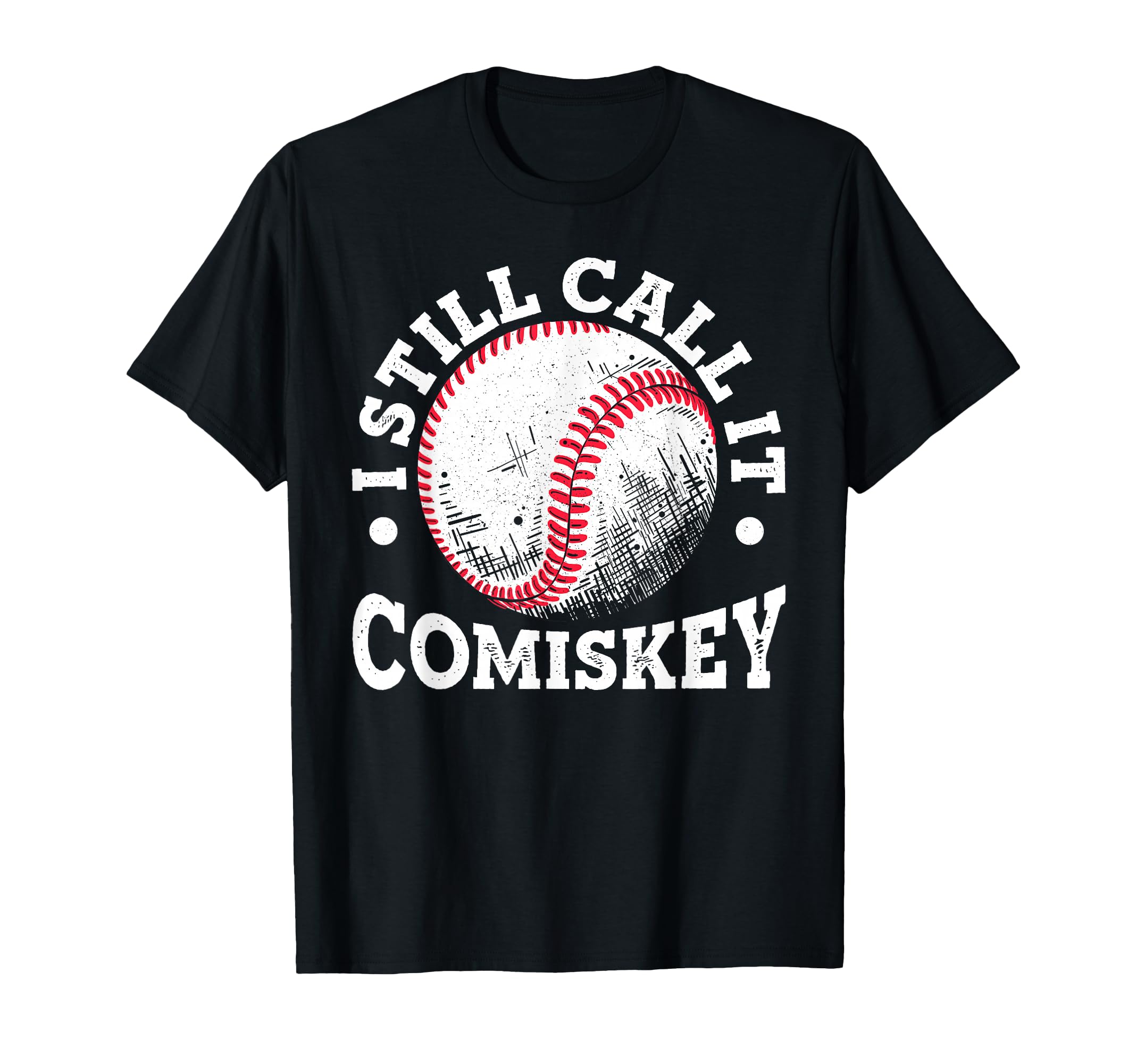 I Still Call It Comiskey Funny T-Shirt - Casual Everyday Wear Men Women - T-Shirt, Sweatshirt, Hoodie
