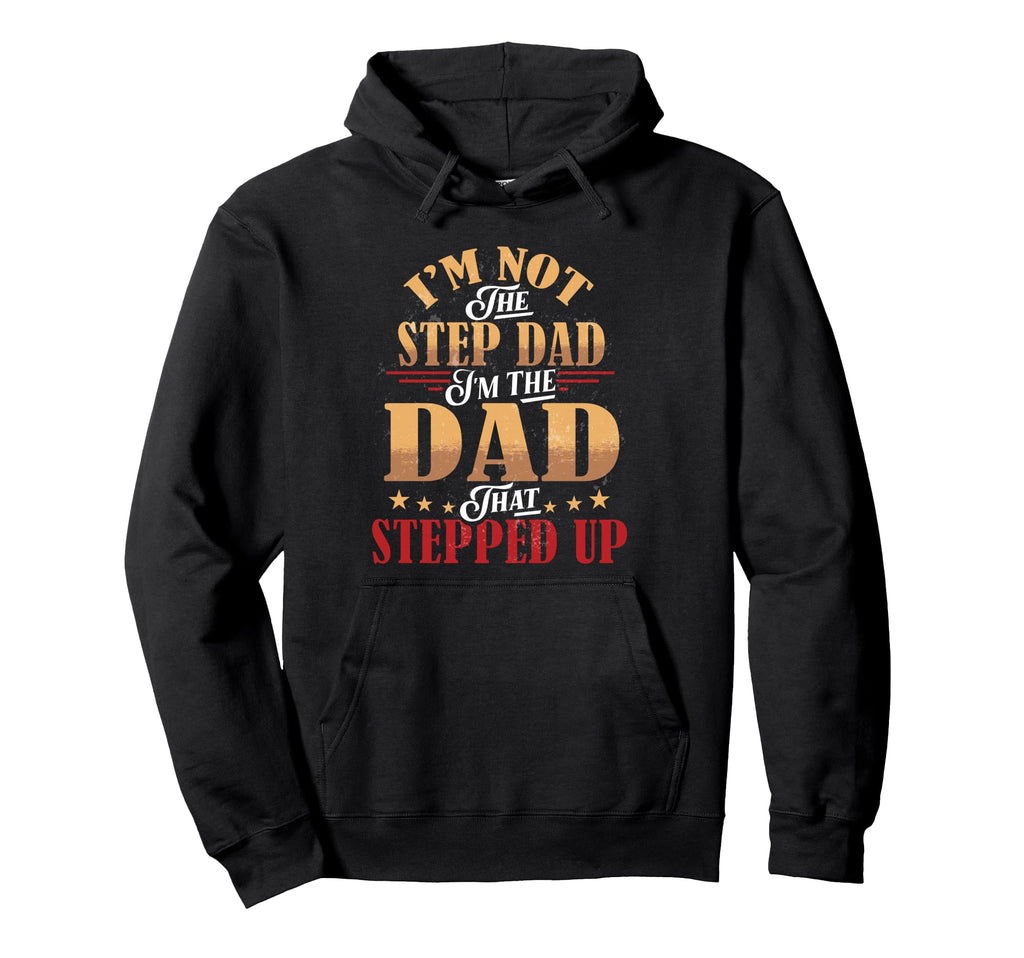 Step Dad Shirts Dad Who Stepped Up Im Dad Hoodie - Minimalist Print Unisex - T-Shirt, Sweatshirt, Hoodie