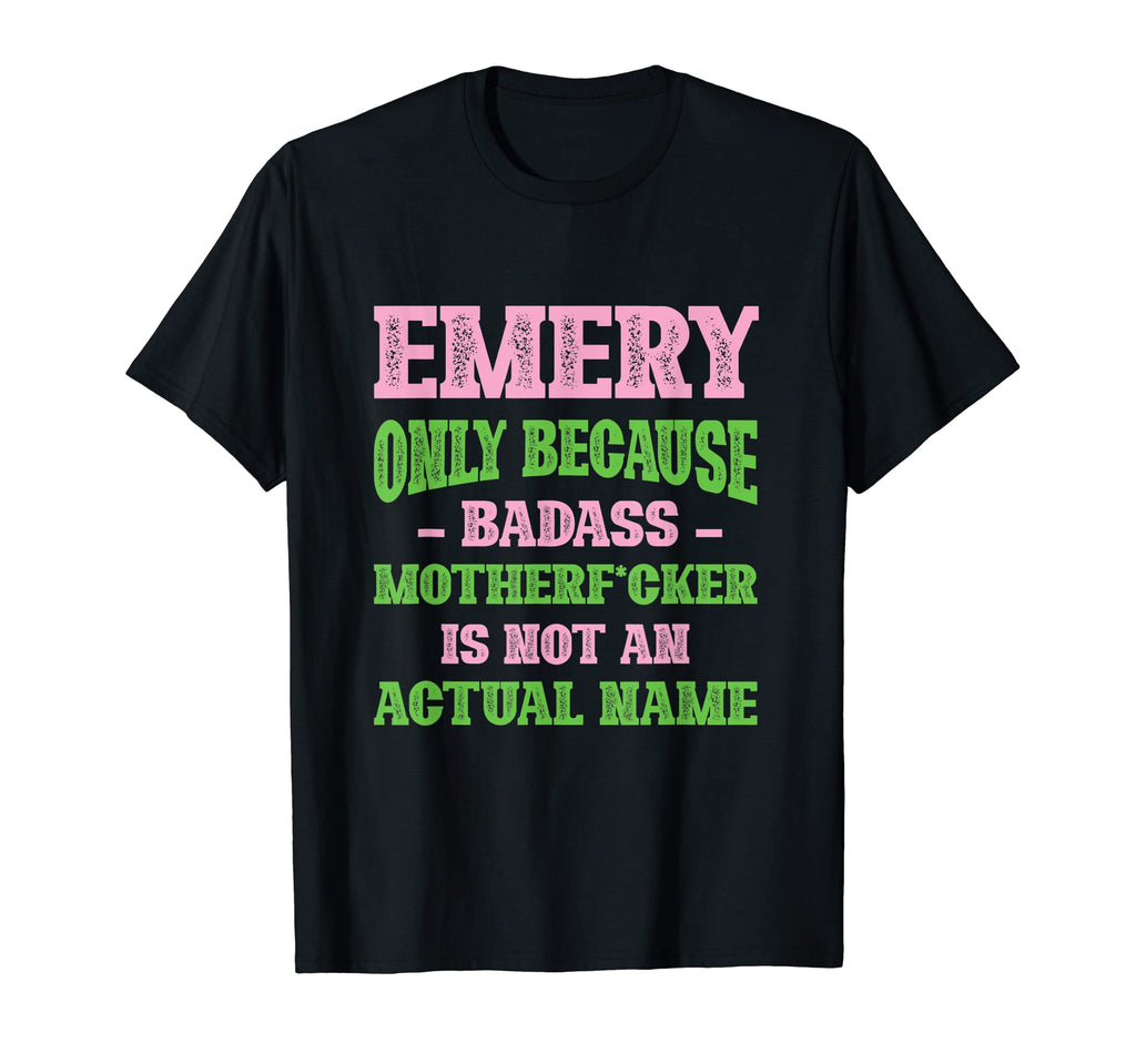 Badass Emery Name Unique Nickname Quirky T-Shirt - Trendy Graphic Unisex - T-Shirt, Sweatshirt, Hoodie