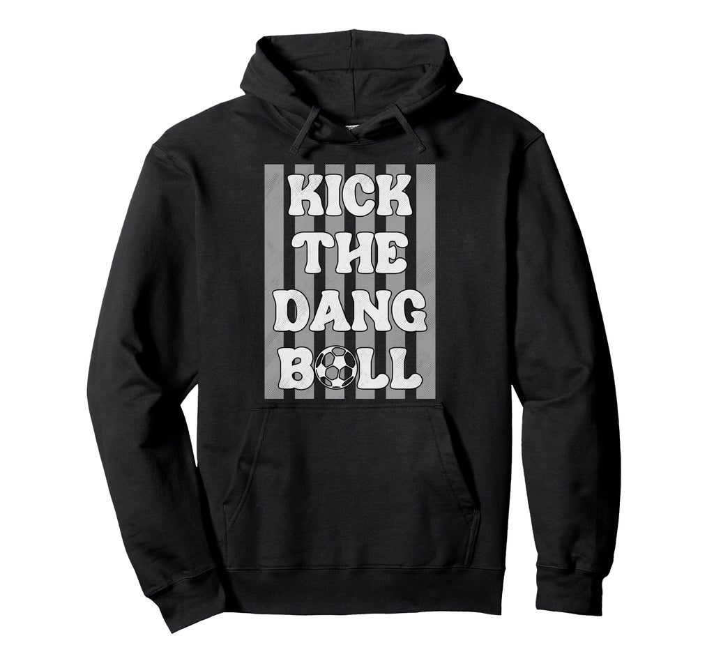 Kick Dang Ball Funny Soccer Game Day Soccer Hoodie - Unique Graphic Unisex - T-Shirt, Sweatshirt, Hoodie