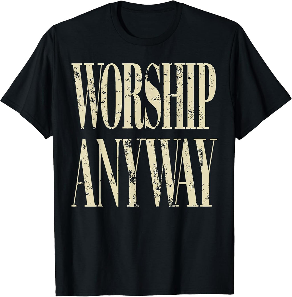 Worship Anyway Christian Faith Inspirational Quote - Adult & Kids T-Shirts, Sweatshirts & Hoodies apparel design preview 1