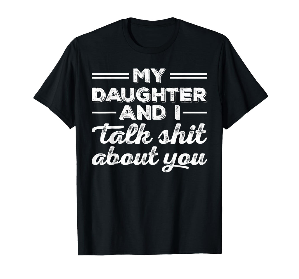 My Daughter And I Talk Shit About You T-Shirt - Custom Art Print Unisex - T-Shirt, Sweatshirt, Hoodie