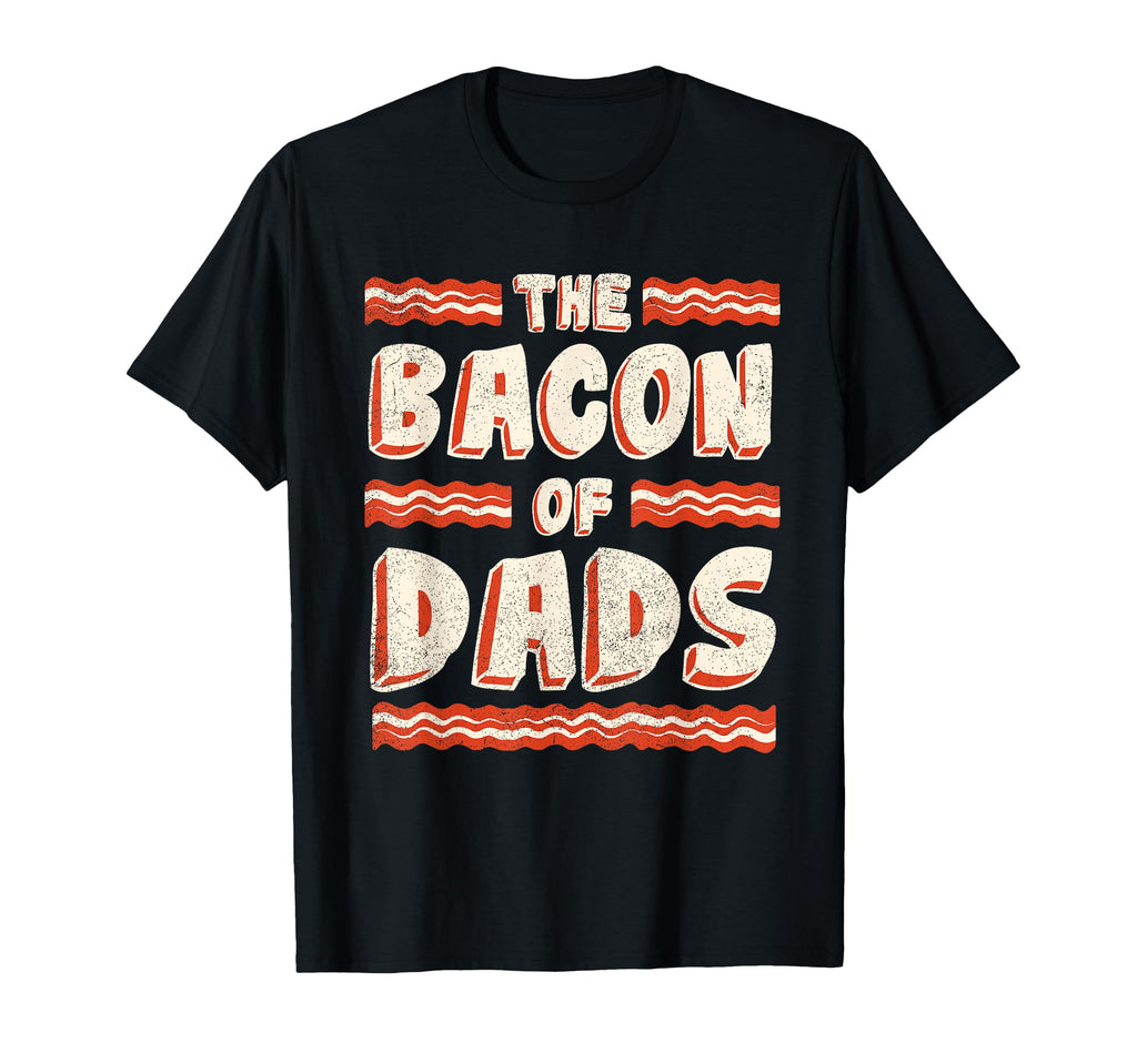 Bacon Dads Funny Fathers Day Husbands T-Shirt - Novelty Apparel Men Women - T-Shirt, Sweatshirt, Hoodie