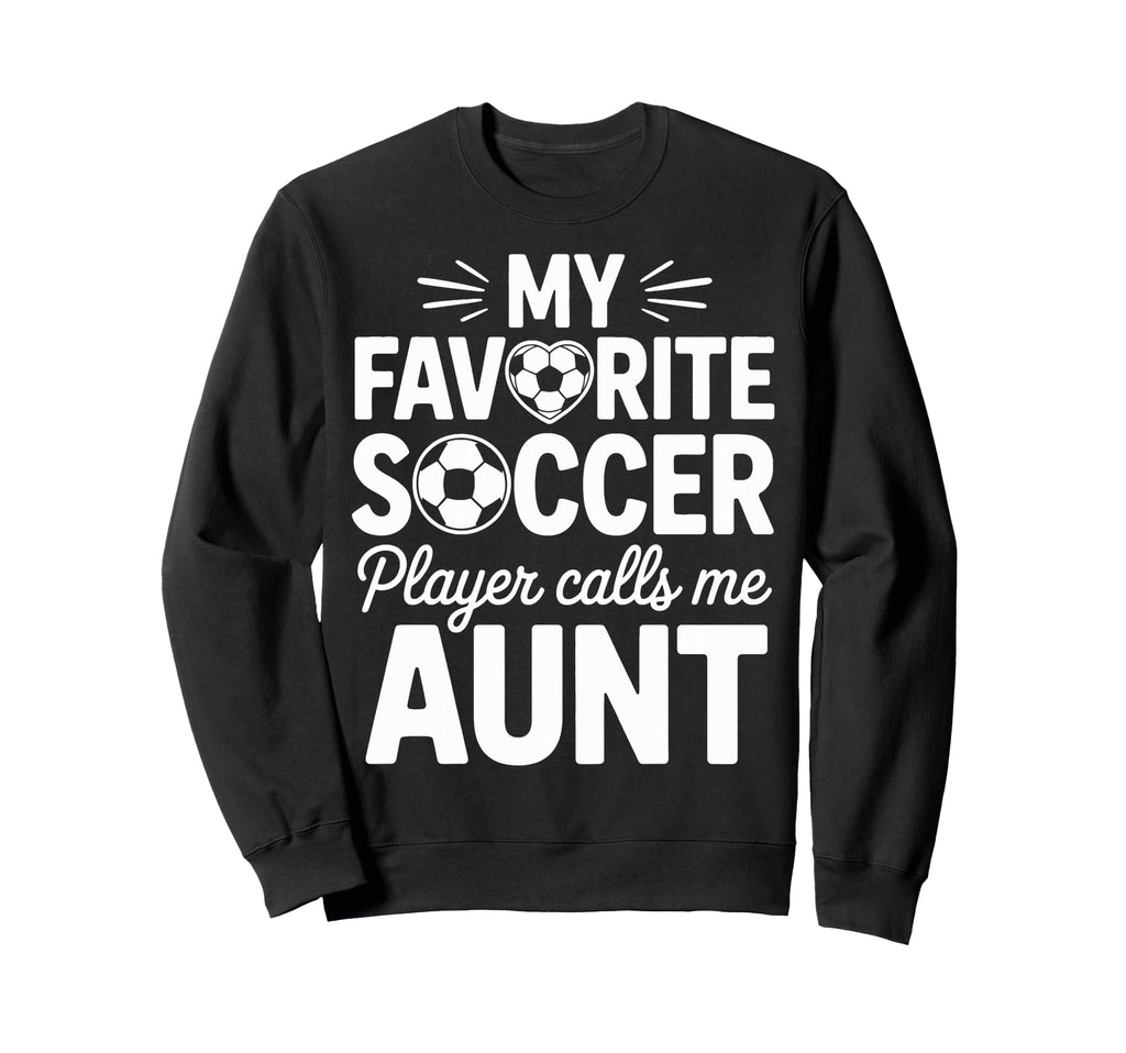 My Favorite Soccer Player Calls Me Aunt Sweatshirt - Unique Graphic Unisex - T-Shirt, Sweatshirt, Hoodie