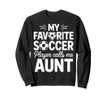 My Favorite Soccer Player Calls Me Aunt Sweatshirt - Unique Graphic Unisex - T-Shirt, Sweatshirt, Hoodie