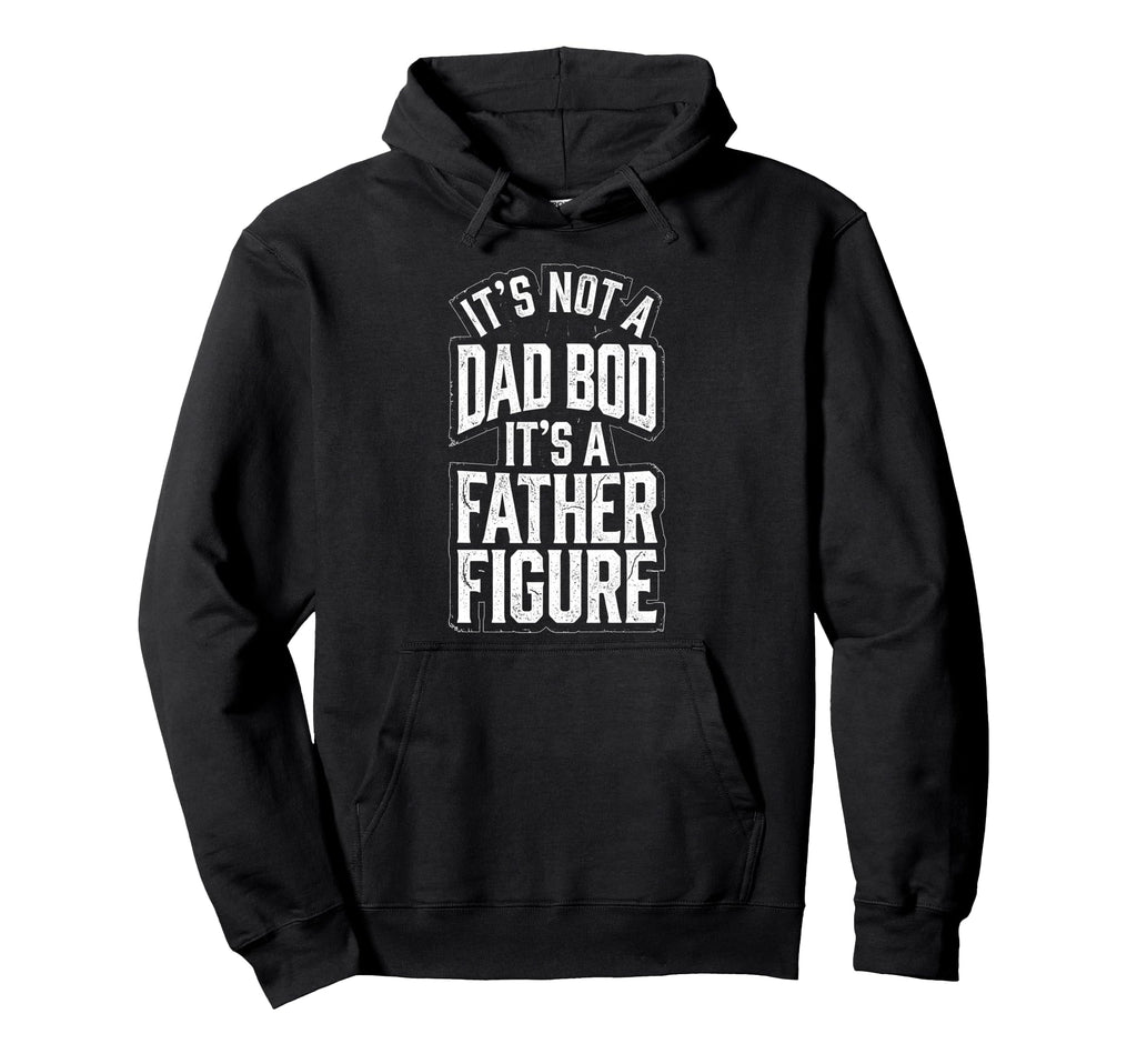 Its Not Dad Bod Its Father Figure Hoodie - Minimalist Print Men Women - T-Shirt, Sweatshirt, Hoodie