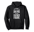 Its Not Dad Bod Its Father Figure Hoodie - Minimalist Print Men Women - T-Shirt, Sweatshirt, Hoodie