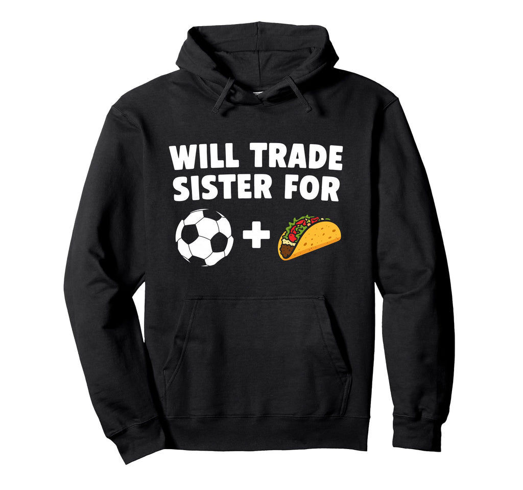 Will Trade Sister Soccer Ball And Tacos Hoodie - Unique Graphic Men Women - T-Shirt, Sweatshirt, Hoodie
