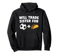 Will Trade Sister Soccer Ball And Tacos Hoodie - Unique Graphic Men Women - T-Shirt, Sweatshirt, Hoodie