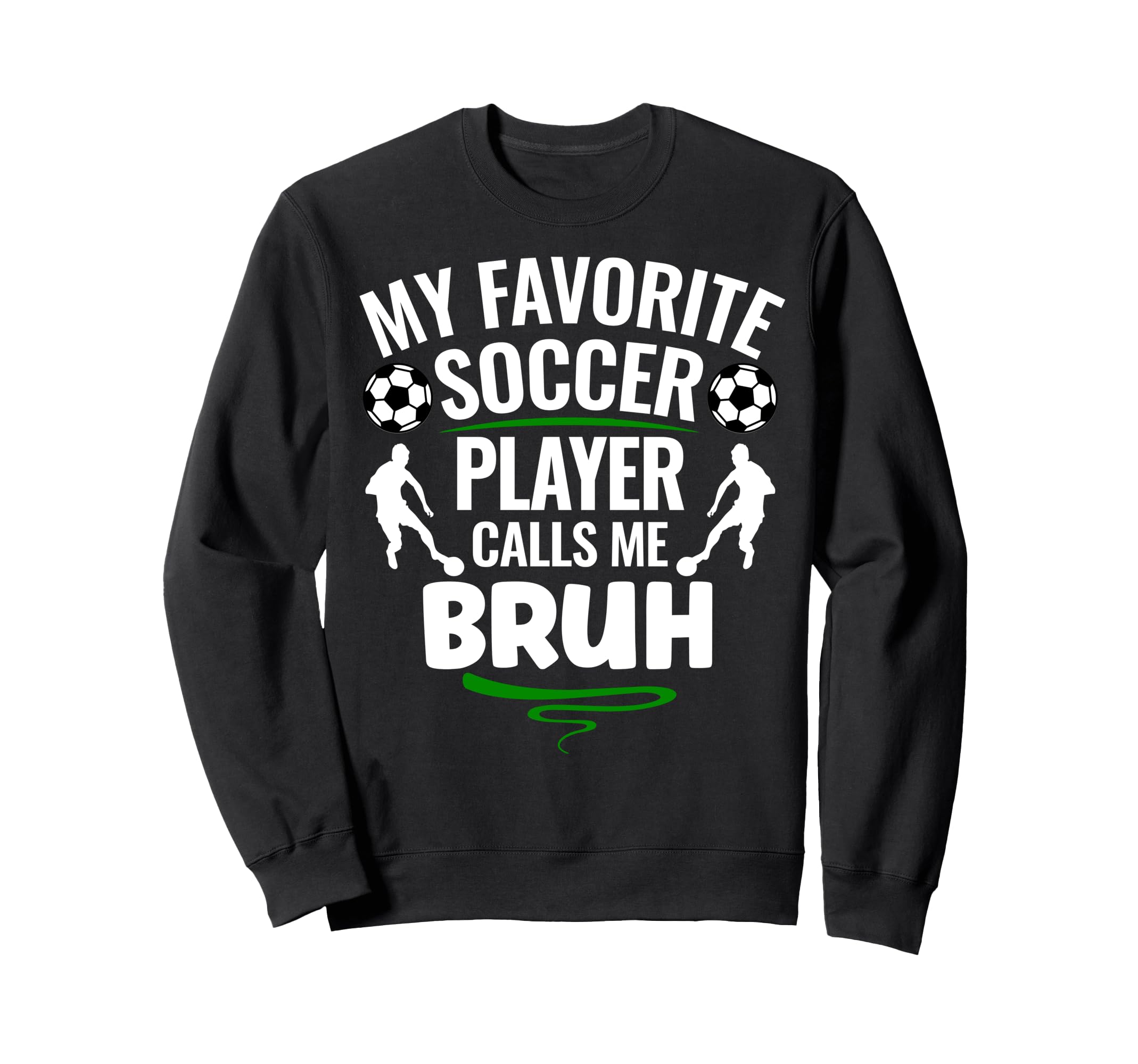 My Favorite Soccer Player Calls Me Bruh Sweatshirt - Novelty Apparel Unisex - T-Shirt, Sweatshirt, Hoodie