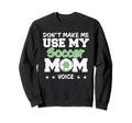 Dont Make Me Use My Soccer Mom Sweatshirt - Fun Novelty Design Men Women - T-Shirt, Sweatshirt, Hoodie