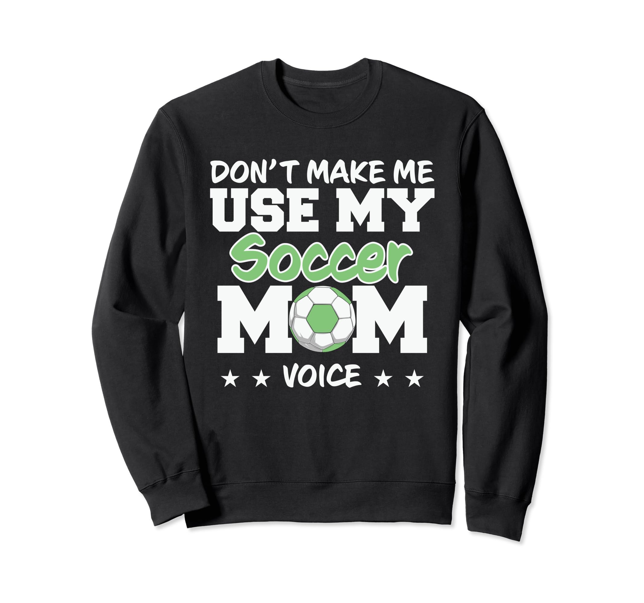 Dont Make Me Use My Soccer Mom Sweatshirt - Fun Novelty Design Men Women - T-Shirt, Sweatshirt, Hoodie