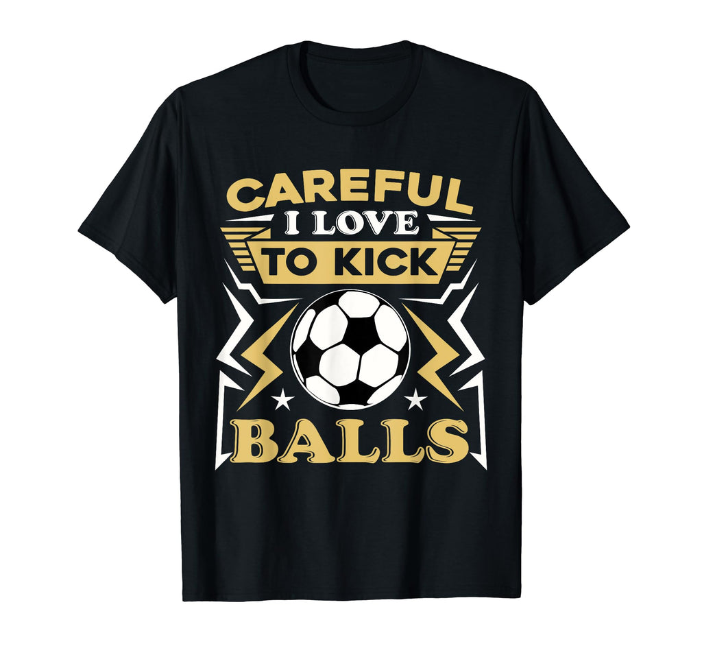 Careful I Love To Kick Balls Funny T-Shirt - Custom Art Print Men Women - T-Shirt, Sweatshirt, Hoodie