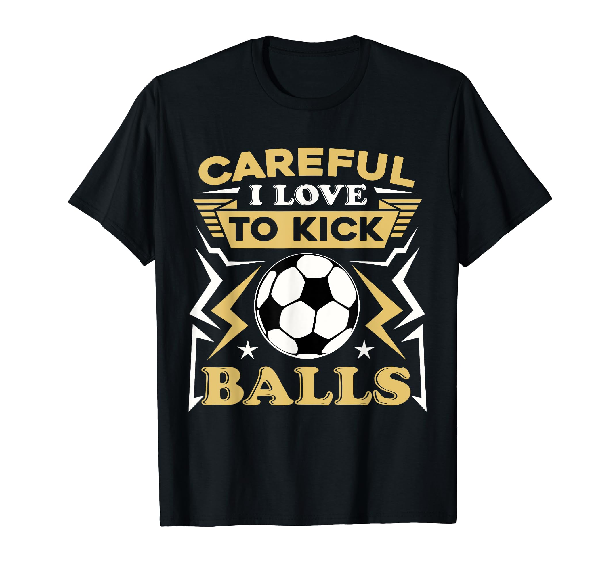 Careful I Love To Kick Balls Funny T-Shirt - Custom Art Print Men Women - T-Shirt, Sweatshirt, Hoodie