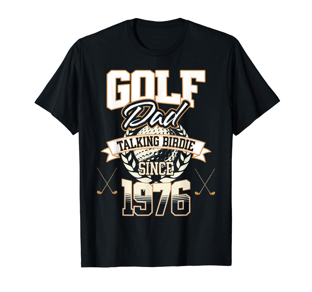 Golf Dad Talking Birdie Since 1976 T-Shirt - Novelty Apparel Men Women - T-Shirt, Sweatshirt, Hoodie
