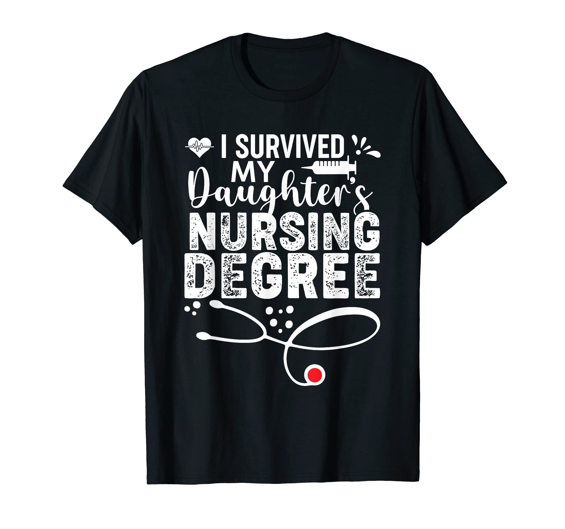 I Survived My Daughters Nursing Degree T-Shirt - Graphic Print for Adults - T-Shirt, Sweatshirt, Hoodie