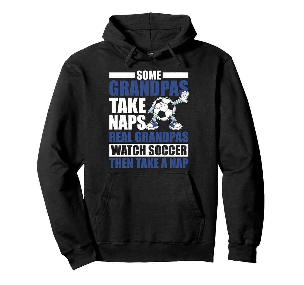 Some Grandpas Watch Soccer Then Take Hoodie - Casual Everyday Wear Unisex - T-Shirt, Sweatshirt, Hoodie