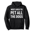 Most Likely To Pet All Dogs Funny Dog Hoodie - Custom Art Print for Adults - T-Shirt, Sweatshirt, Hoodie