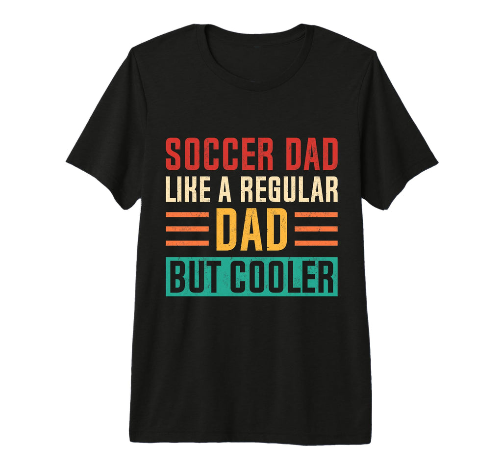 Soccer Dad Like Regular Dad But Cooler T-Shirt - Unique Graphic Unisex - T-Shirt, Sweatshirt, Hoodie