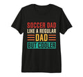 Soccer Dad Like Regular Dad But Cooler T-Shirt - Unique Graphic Unisex - T-Shirt, Sweatshirt, Hoodie