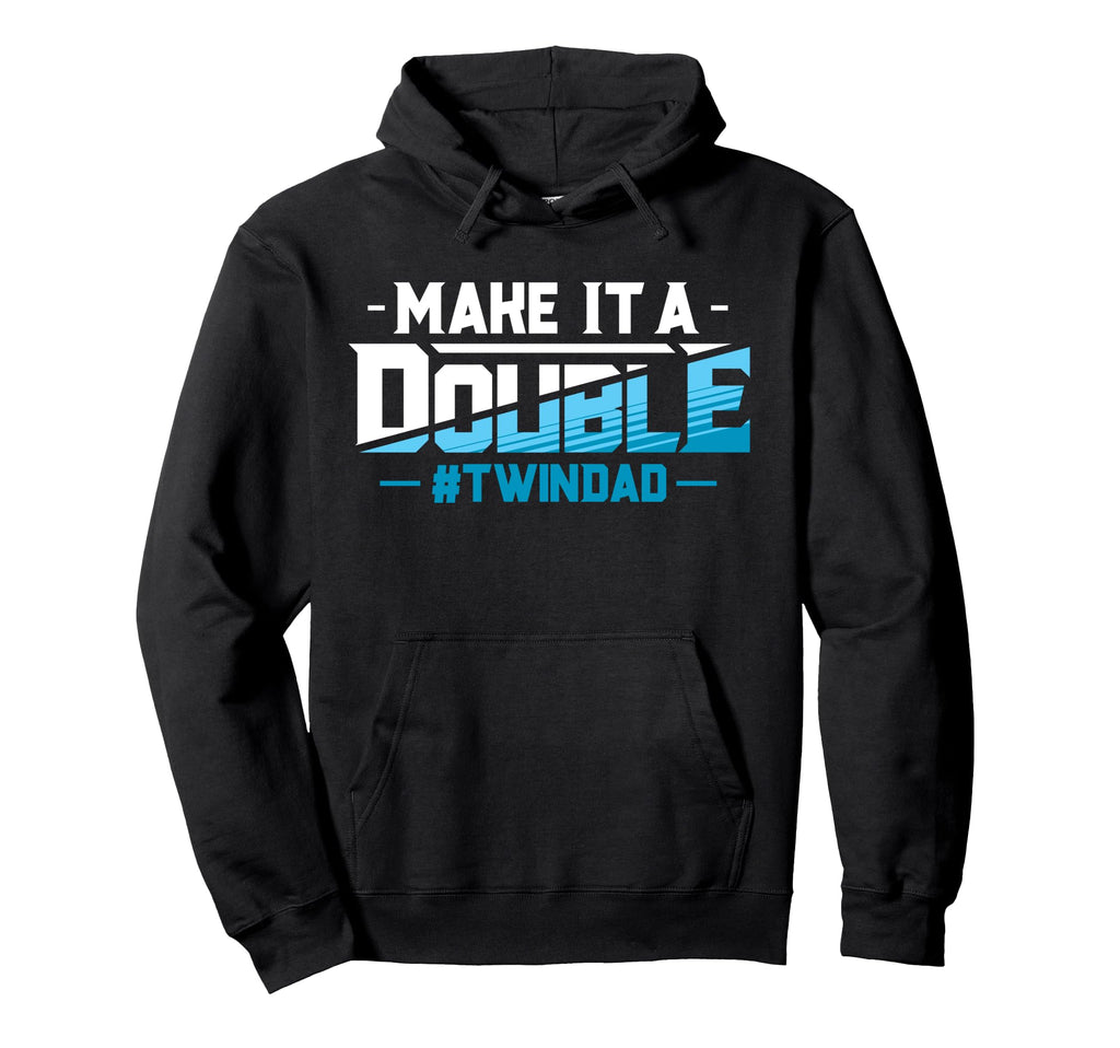 Funny Twin Dad Make It Double Fathers Hoodie - Streetwear Style Men Women - T-Shirt, Sweatshirt, Hoodie