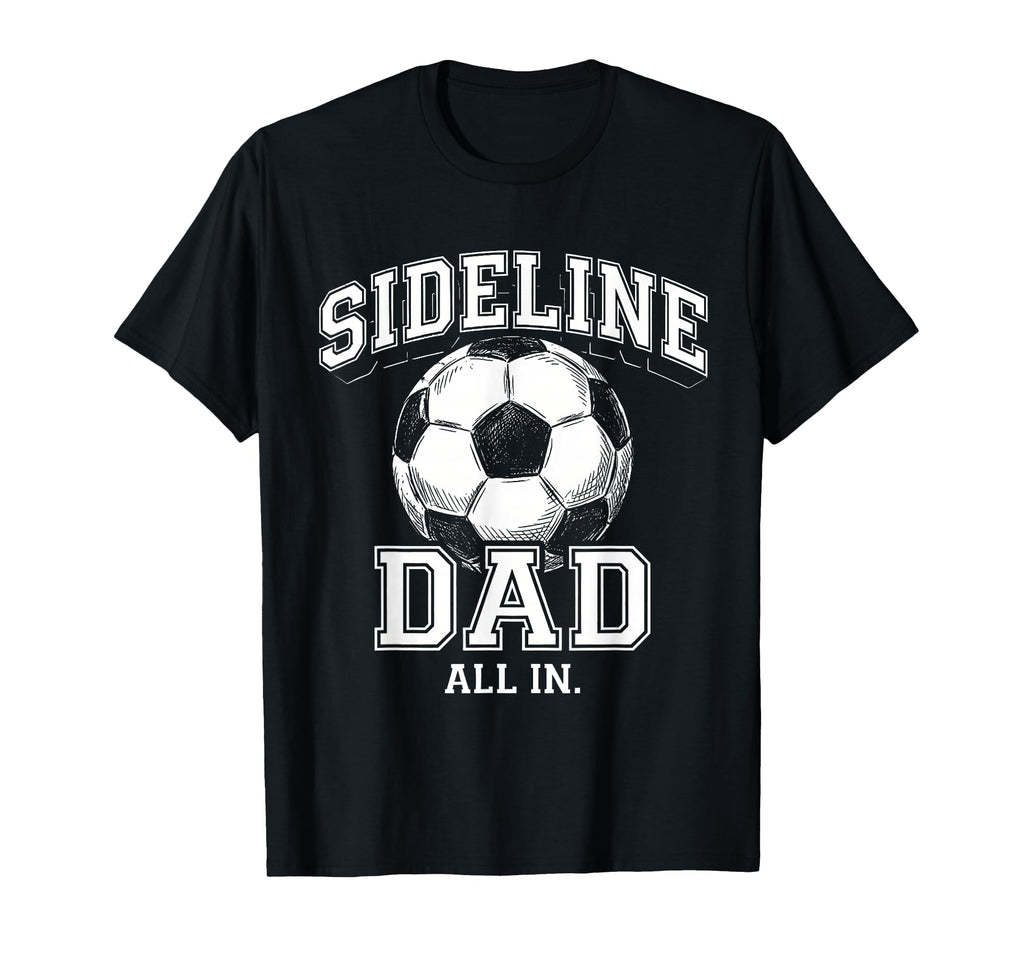 Sideline Dad Family Matching Soccer T-Shirt - Novelty Apparel Men Women - T-Shirt, Sweatshirt, Hoodie