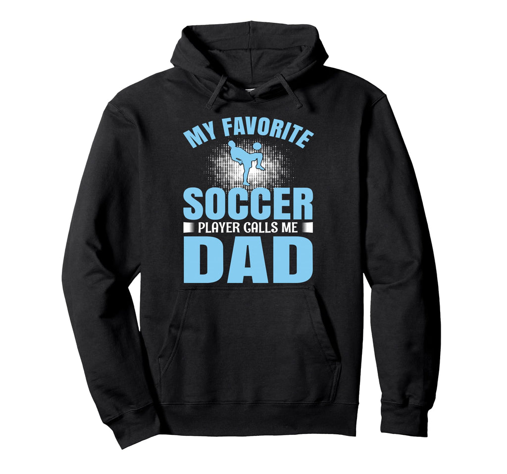 My Favorite Soccer Player Calls Me Dad Hoodie - Custom Art Print Unisex - T-Shirt, Sweatshirt, Hoodie
