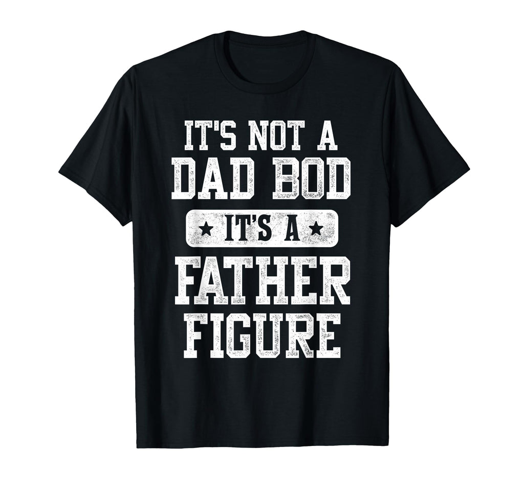 Its Not Dad Bod Its Father Figure T-Shirt - Aesthetic Graphic for Adults - T-Shirt, Sweatshirt, Hoodie