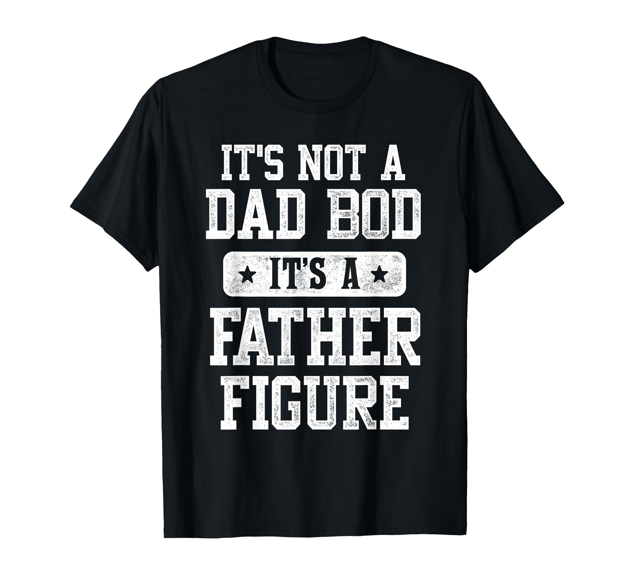 Its Not Dad Bod Its Father Figure T-Shirt - Aesthetic Graphic for Adults - T-Shirt, Sweatshirt, Hoodie